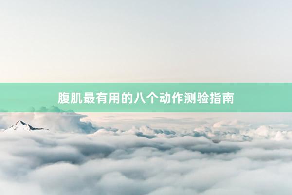 腹肌最有用的八个动作测验指南